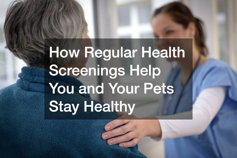 How Regular Health Screenings Help You and Your Pets Stay Healthy